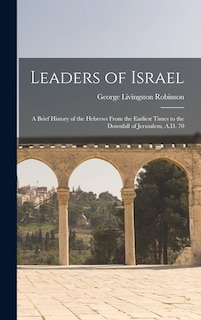 Front cover_Leaders of Israel; a Brief History of the Hebrews From the Earliest Times to the Downfall of Jerusalem, A.D. 70