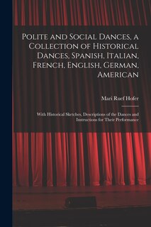 Couverture_Polite and Social Dances, a Collection of Historical Dances, Spanish, Italian, French, English, German, American; With Historical Sketches, Descriptions of the Dances and Instructions for Their Performance