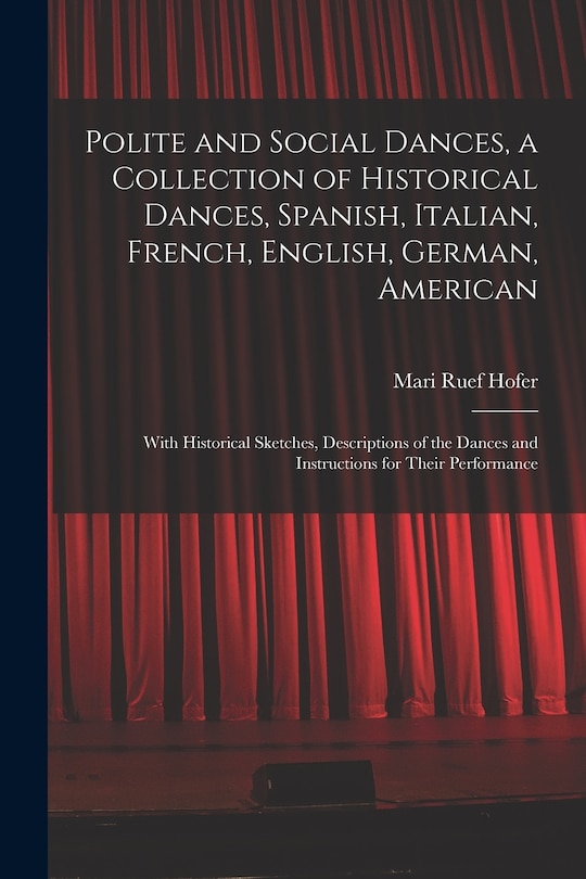 Couverture_Polite and Social Dances, a Collection of Historical Dances, Spanish, Italian, French, English, German, American; With Historical Sketches, Descriptions of the Dances and Instructions for Their Performance