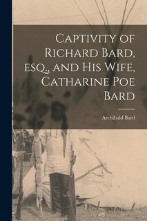 Front cover_Captivity of Richard Bard, esq., and his Wife, Catharine Poe Bard