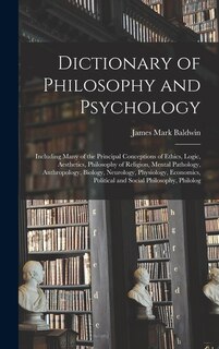 Couverture_Dictionary of Philosophy and Psychology; Including Many of the Principal Conceptions of Ethics, Logic, Aesthetics, Philosophy of Religion, Mental Pathology, Anthropology, Biology, Neurology, Physiology, Economics, Political and Social Philosophy, Philolog