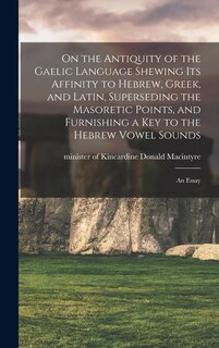 Front cover_On the Antiquity of the Gaelic Language Shewing its Affinity to Hebrew, Greek, and Latin, Superseding the Masoretic Points, and Furnishing a key to the Hebrew Vowel Sounds