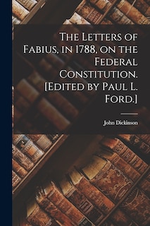 Couverture_The Letters of Fabius, in 1788, on the Federal Constitution. [Edited by Paul L. Ford.]