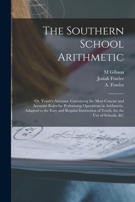 Front cover_The Southern School Arithmetic; or, Youth's Assistant. Containing the Most Concise and Accurate Rules for Performing Operations in Arithmetic, Adapted to the Easy and Regular Instruction of Youth, for the use of Schools, &c
