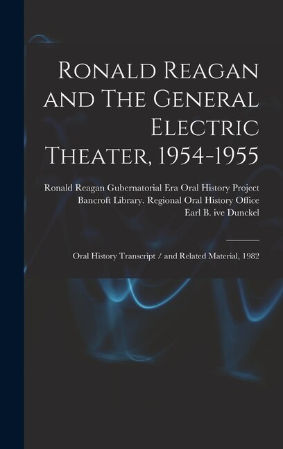 Ronald Reagan and The General Electric Theater, 1954-1955: Oral History Transcript / and Related Material, 1982