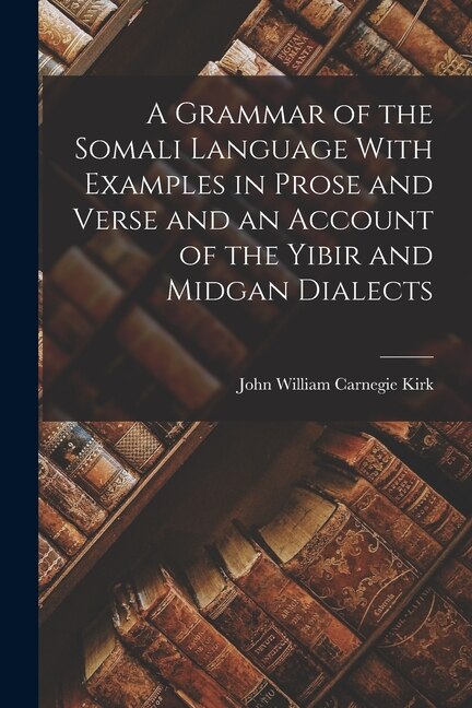 Couverture_A Grammar of the Somali Language With Examples in Prose and Verse and an Account of the Yibir and Midgan Dialects