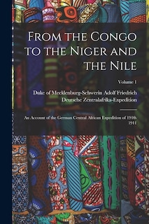 Front cover_From the Congo to the Niger and the Nile; an Account of the German Central African Expedition of 1910-1911; Volume 1