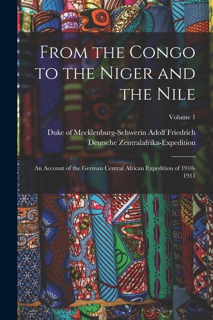 Front cover_From the Congo to the Niger and the Nile; an Account of the German Central African Expedition of 1910-1911; Volume 1