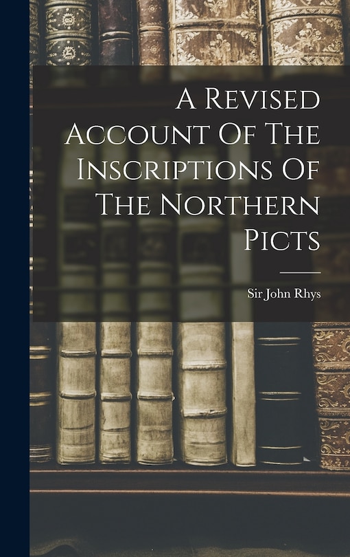 A Revised Account Of The Inscriptions Of The Northern Picts