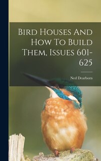 Couverture_Bird Houses And How To Build Them, Issues 601-625