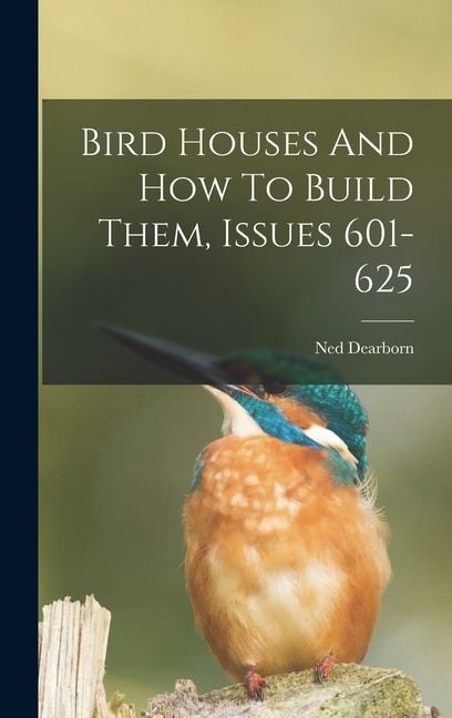 Couverture_Bird Houses And How To Build Them, Issues 601-625