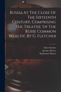 Couverture_Russia At The Close Of The Sixteenth Century, Comprising The Treatise 'of The Russe Common Wealth', By G. Fletcher