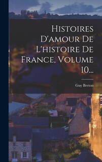 Couverture_Histoires D'amour De L'histoire De France, Volume 10...