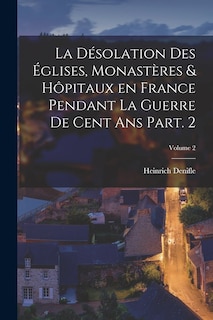 Front cover_La désolation des églises, monastères & hôpitaux en France pendant la guerre de cent ans Part. 2; Volume 2