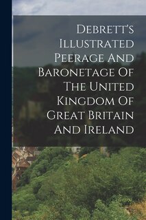 Front cover_Debrett's Illustrated Peerage And Baronetage Of The United Kingdom Of Great Britain And Ireland