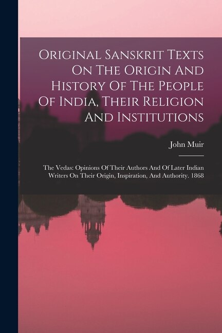 Front cover_Original Sanskrit Texts On The Origin And History Of The People Of India, Their Religion And Institutions