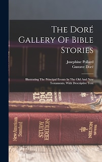 The Doré Gallery Of Bible Stories: Illustrating The Principal Events In The Old And New Testaments, With Descriptive Text