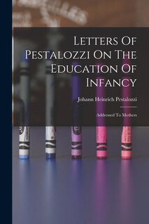 Front cover_Letters Of Pestalozzi On The Education Of Infancy