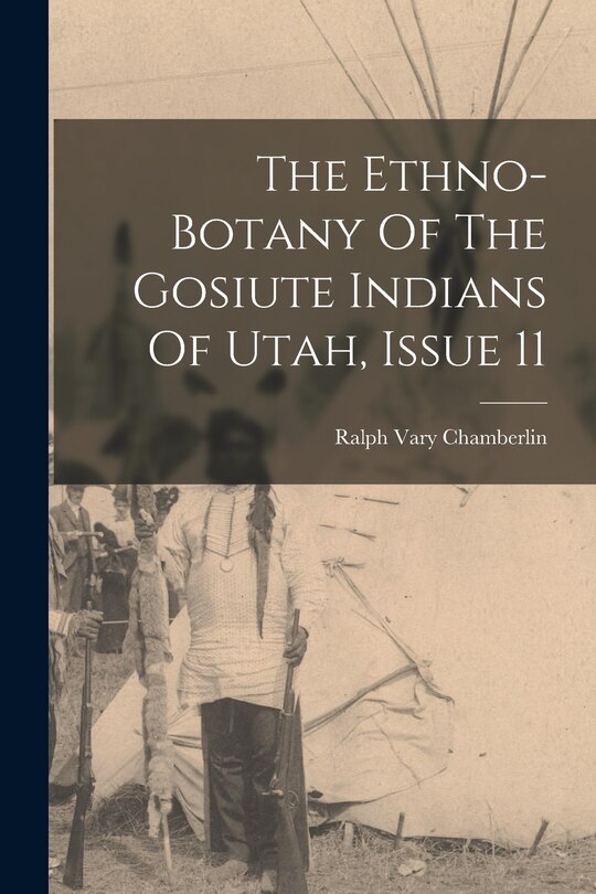 Couverture_The Ethno-botany Of The Gosiute Indians Of Utah, Issue 11