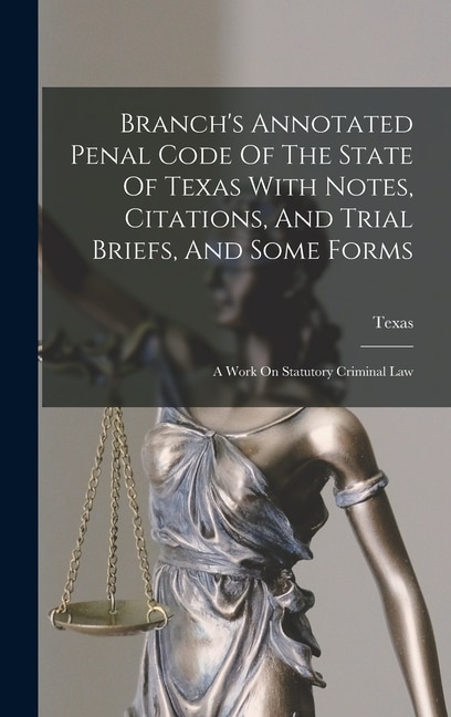 Couverture_Branch's Annotated Penal Code Of The State Of Texas With Notes, Citations, And Trial Briefs, And Some Forms