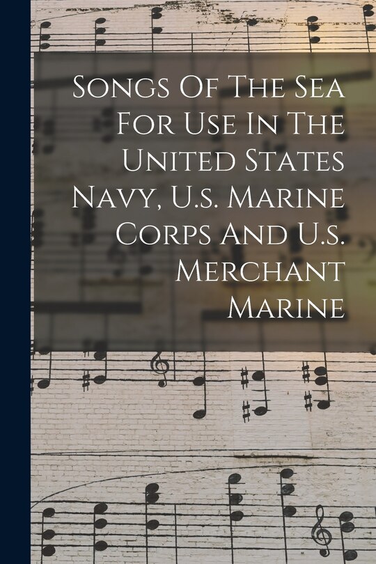 Front cover_Songs Of The Sea For Use In The United States Navy, U.s. Marine Corps And U.s. Merchant Marine