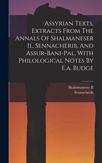 Front cover_Assyrian Texts, Extracts From The Annals Of Shalmaneser Ii., Sennacherib, And Assur-bani-pal, With Philological Notes By E.a. Budge