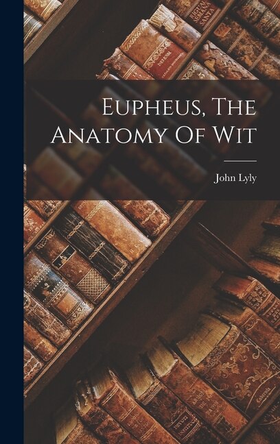 Eupheus, The Anatomy Of Wit