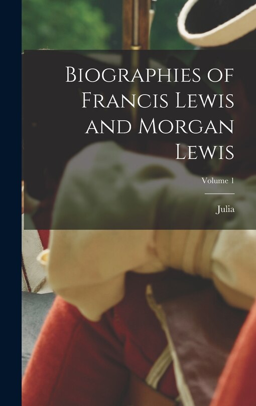 Front cover_Biographies of Francis Lewis and Morgan Lewis; Volume 1