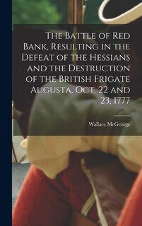 Front cover_The Battle of Red Bank, Resulting in the Defeat of the Hessians and the Destruction of the British Frigate Augusta, Oct. 22 and 23, 1777