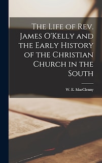 The Life of Rev. James O'Kelly and the Early History of the Christian Church in the South