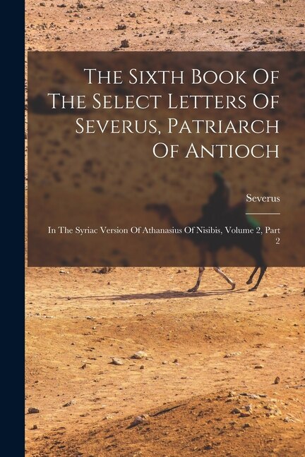 Front cover_The Sixth Book Of The Select Letters Of Severus, Patriarch Of Antioch