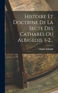 Front cover_Histoire Et Doctrine De La Secte Des Cathares Ou Albigeois, 1-2...