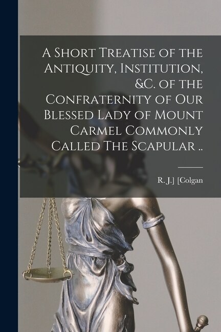 Front cover_A Short Treatise of the Antiquity, Institution, &c. of the Confraternity of Our Blessed Lady of Mount Carmel Commonly Called The Scapular ..