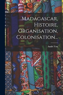 Madagascar, Histoire, Organisation, Colonisation...