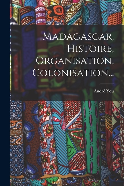 Madagascar, Histoire, Organisation, Colonisation...