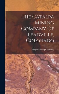Front cover_The Catalpa Mining Company Of Leadville, Colorado