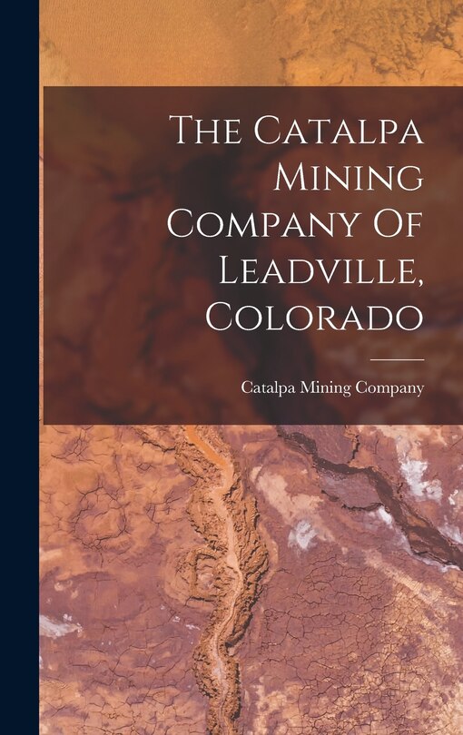 Front cover_The Catalpa Mining Company Of Leadville, Colorado