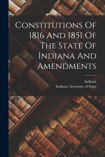 Couverture_Constitutions Of 1816 And 1851 Of The State Of Indiana And Amendments