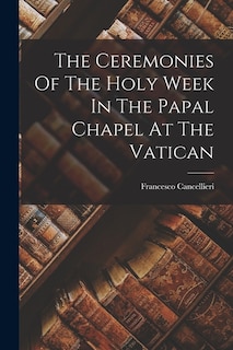 Front cover_The Ceremonies Of The Holy Week In The Papal Chapel At The Vatican