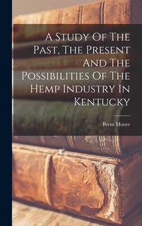 Couverture_A Study Of The Past, The Present And The Possibilities Of The Hemp Industry In Kentucky