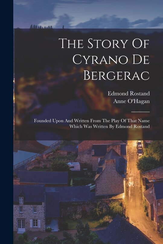 The Story Of Cyrano De Bergerac: Founded Upon And Written From The Play Of That Name Which Was Written By Edmond Rostand