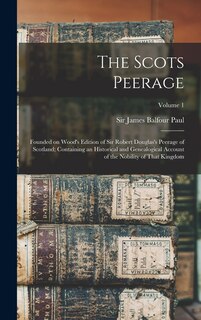 Front cover_The Scots Peerage; Founded on Wood's Edition of Sir Robert Douglas's Peerage of Scotland; Containing an Historical and Genealogical Account of the Nobility of That Kingdom; Volume 1