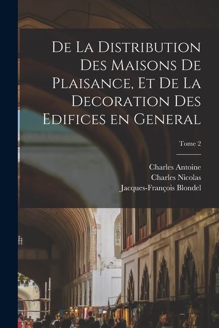 Couverture_De la distribution des maisons de plaisance, et de la decoration des edifices en general; Tome 2