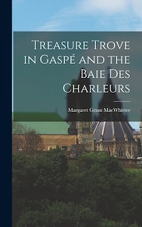 Treasure Trove in Gaspé and the Baie Des Charleurs