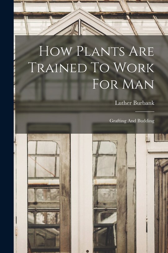 Couverture_How Plants Are Trained To Work For Man