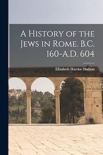 Couverture_A History of the Jews in Rome. B.C. 160-A.D. 604