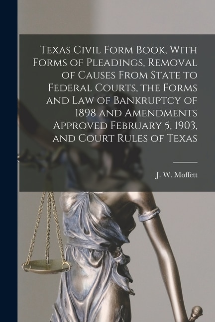 Couverture_Texas Civil Form Book, With Forms of Pleadings, Removal of Causes From State to Federal Courts, the Forms and Law of Bankruptcy of 1898 and Amendments Approved February 5, 1903, and Court Rules of Texas