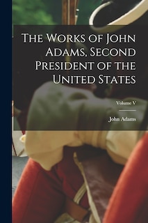 Front cover_The Works of John Adams, Second President of the United States; Volume V