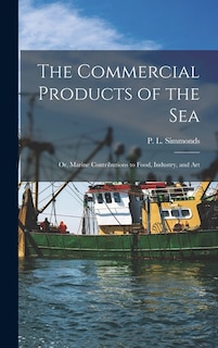 The Commercial Products of the Sea; Or, Marine Contributions to Food, Industry, and Art