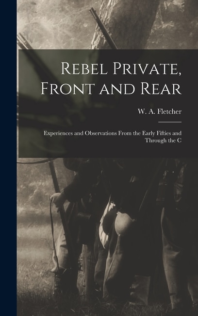 Front cover_Rebel Private, Front and Rear; Experiences and Observations From the Early Fifties and Through the C